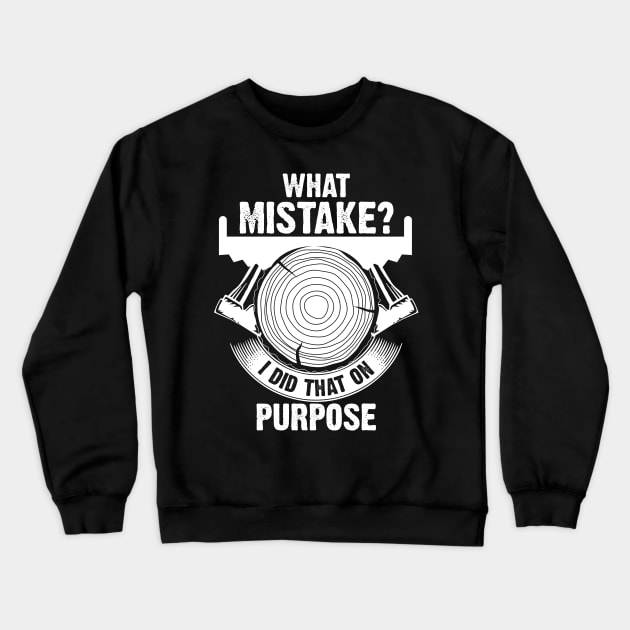 Wood Workers Don't Make Mistakes Crewneck Sweatshirt by jslbdesigns